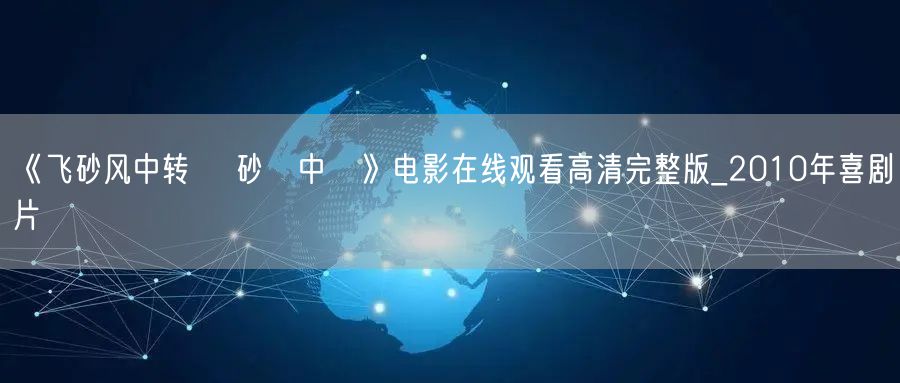 《飞砂风中转 飛砂風中轉》电影在线观看高清完整版_2010年