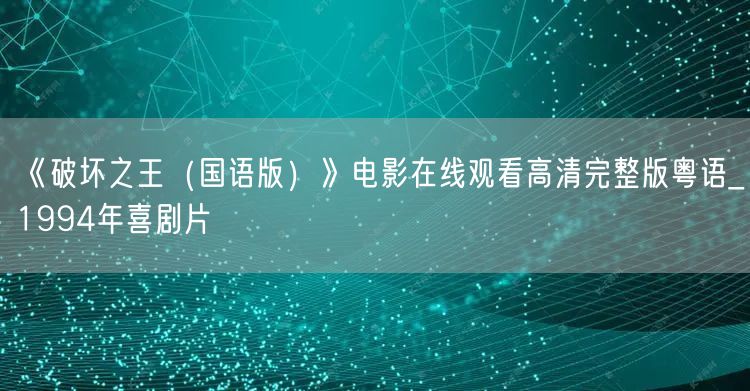 《破坏之王（国语版）》电影在线观看高清完整版粤语_1994年喜剧片