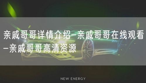 亲戚哥哥详情介绍-亲戚哥哥在线观看-亲戚哥哥高清资源