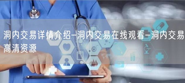 洞内交易详情介绍-洞内交易在线观看-洞内交易高清资源