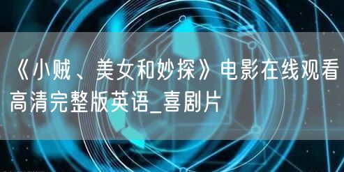 《小贼、美女和妙探》电影在线观看高清完整版英语_喜剧片